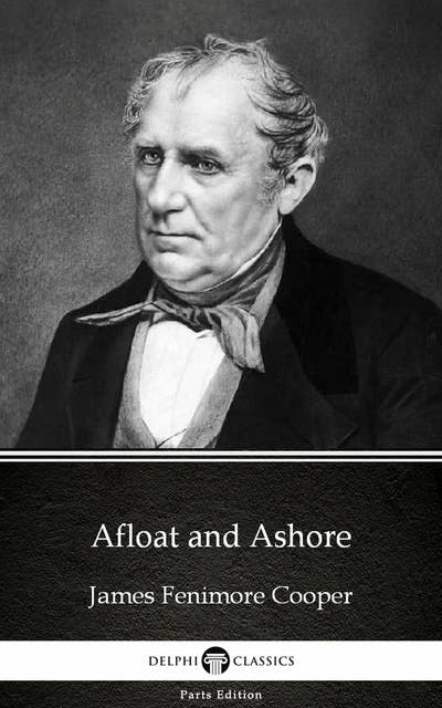 Afloat and Ashore by James Fenimore Cooper - Delphi Classics (Illustrated)