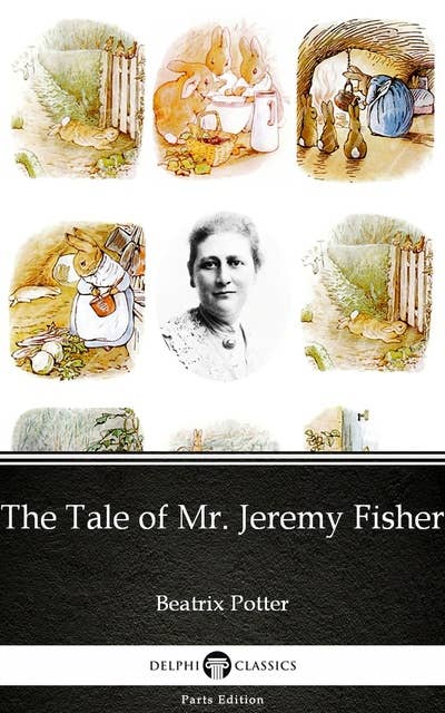 The Tale of Mr. Jeremy Fisher by Beatrix Potter - Delphi Classics (Illustrated)