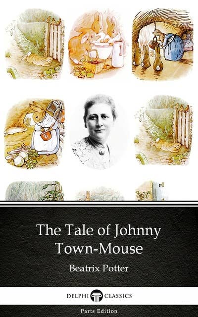The Tale of Johnny Town-Mouse by Beatrix Potter - Delphi Classics (Illustrated)