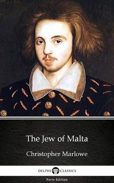 The Jew of Malta by Christopher Marlowe - Delphi Classics (Illustrated)