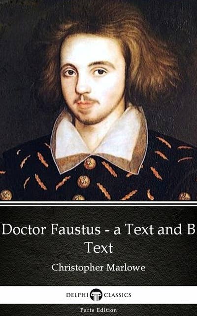 Doctor Faustus - A Text and B Text by Christopher Marlowe - Delphi Classics (Illustrated)
