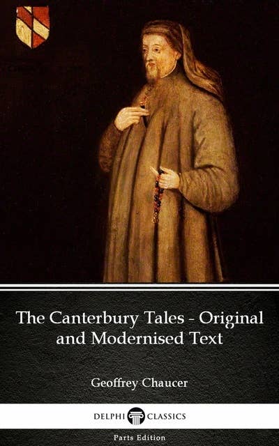 The Canterbury Tales - Original and Modernised Text by Geoffrey Chaucer - Delphi Classics (Illustrated)