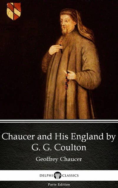 Chaucer and His England by G. G. Coulton - Delphi Classics (Illustrated)