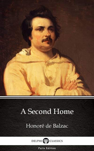 A Second Home by Honoré de Balzac - Delphi Classics (Illustrated)