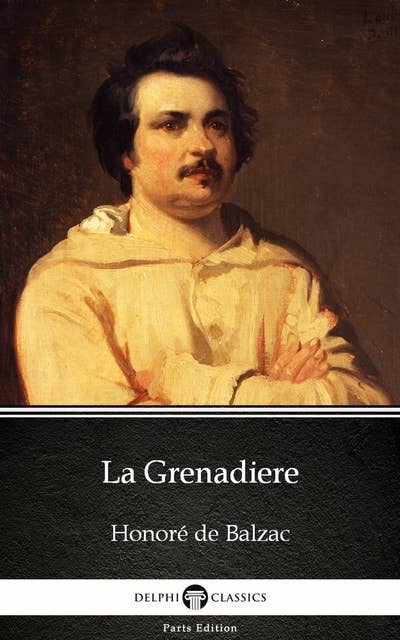 La Grenadiere by Honoré de Balzac - Delphi Classics (Illustrated)