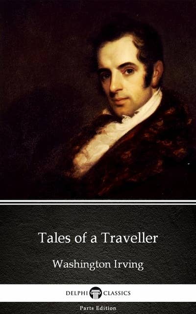 Tales of a Traveller by Washington Irving - Delphi Classics (Illustrated)