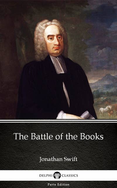 The Battle of the Books by Jonathan Swift - Delphi Classics (Illustrated)