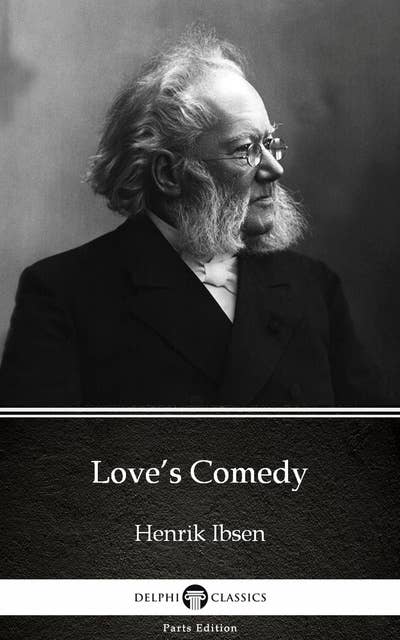 Love’s Comedy by Henrik Ibsen - Delphi Classics (Illustrated)