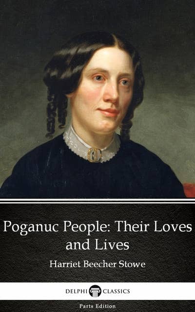 Poganuc People: Their Loves and Lives by Harriet Beecher Stowe - Delphi Classics (Illustrated)
