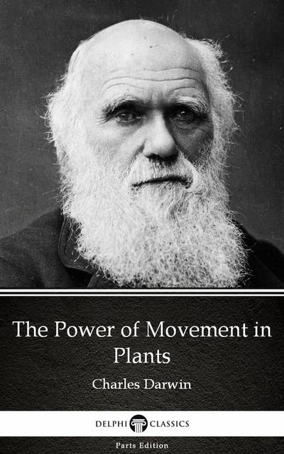 The Power of Movement in Plants by Charles Darwin - Delphi Classics (Illustrated)