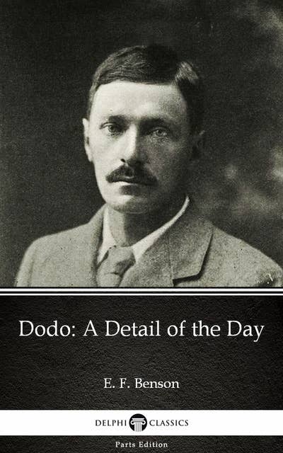Dodo A Detail of the Day by E. F. Benson - Delphi Classics (Illustrated)