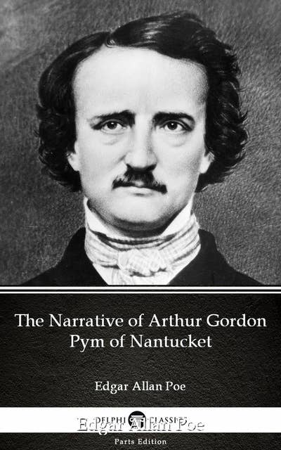 The Narrative of Arthur Gordon Pym of Nantucket by Edgar Allan Poe - Delphi Classics (Illustrated)