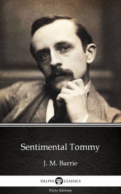 Sentimental Tommy by J. M. Barrie - Delphi Classics (Illustrated)