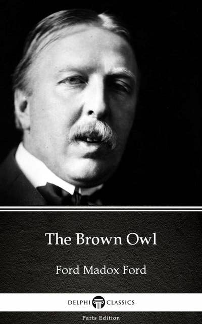 The Brown Owl by Ford Madox Ford - Delphi Classics (Illustrated)