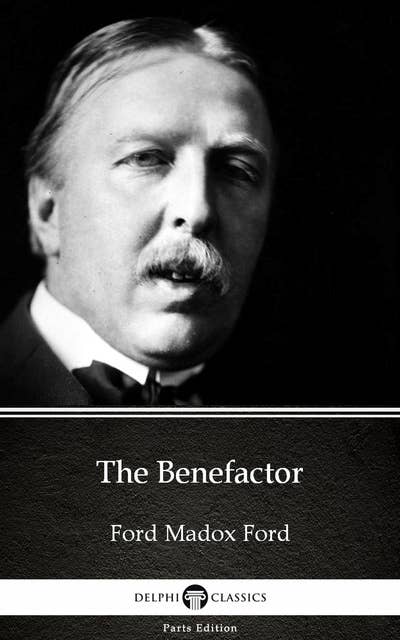 The Benefactor by Ford Madox Ford - Delphi Classics (Illustrated)