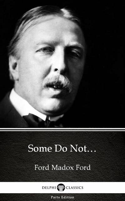 Some Do Not… by Ford Madox Ford - Delphi Classics (Illustrated)