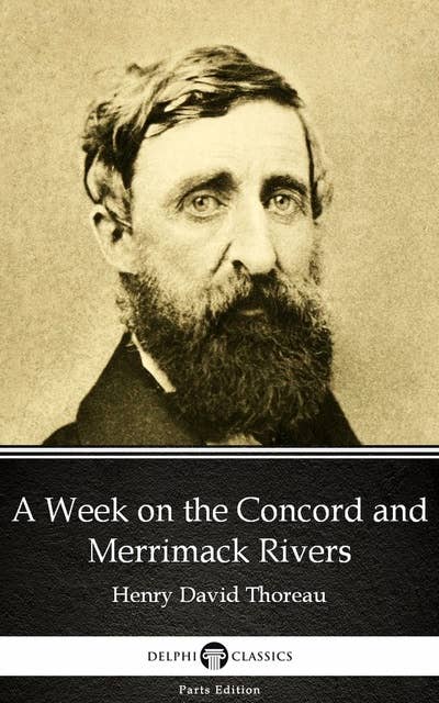 A Week on the Concord and Merrimack Rivers by Henry David Thoreau - Delphi Classics (Illustrated)