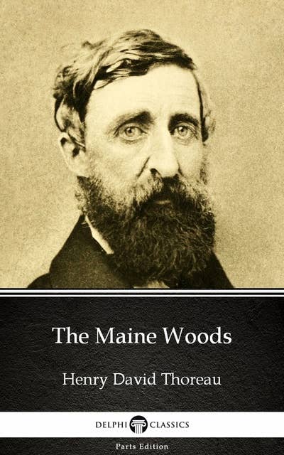The Maine Woods by Henry David Thoreau - Delphi Classics (Illustrated)