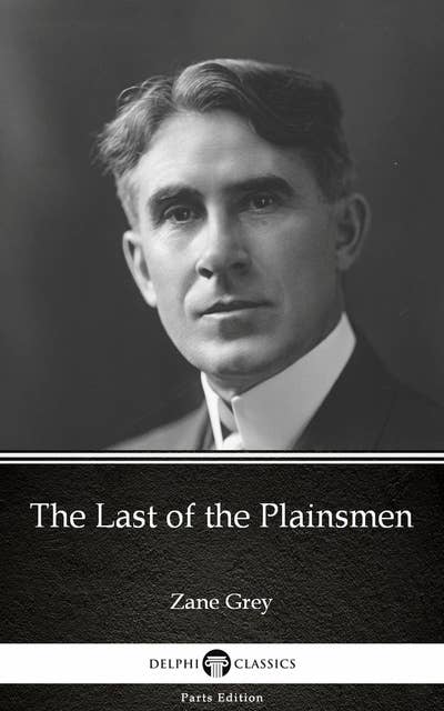 The Last of the Plainsmen by Zane Grey - Delphi Classics (Illustrated)