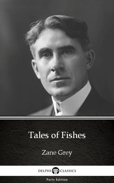 Tales of Fishes by Zane Grey - Delphi Classics (Illustrated)