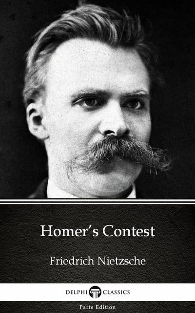 Homer’s Contest by Friedrich Nietzsche - Delphi Classics (Illustrated)