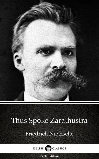 Thus Spoke Zarathustra by Friedrich Nietzsche - Delphi Classics (Illustrated)