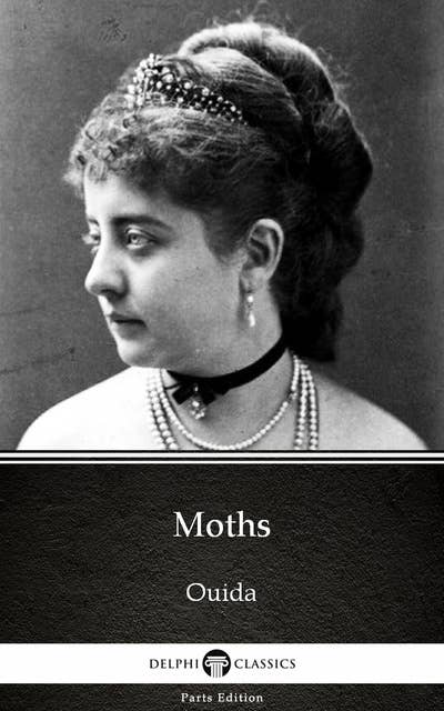 Moths by Ouida - Delphi Classics (Illustrated)