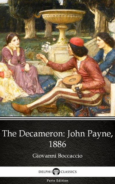 The Decameron John Payne, 1886 by Giovanni Boccaccio - Delphi Classics (Illustrated)
