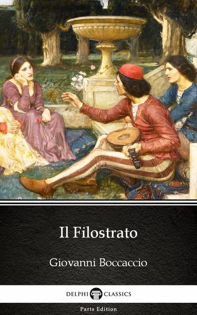 Il Filostrato by Giovanni Boccaccio - Delphi Classics (Illustrated)