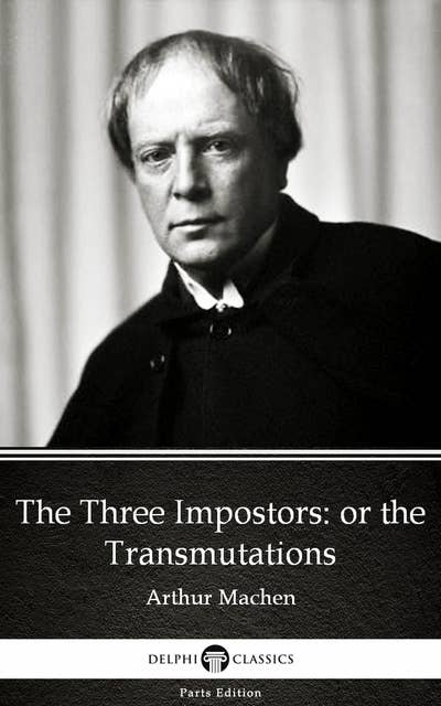 The Three Impostors: or the Transmutations by Arthur Machen - Delphi Classics (Illustrated)