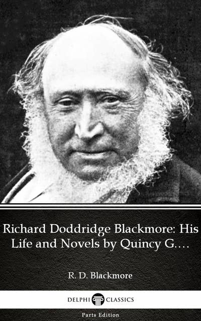 Richard Doddridge Blackmore: His Life and Novels by Quincy G. Burris - Delphi Classics (Illustrated)