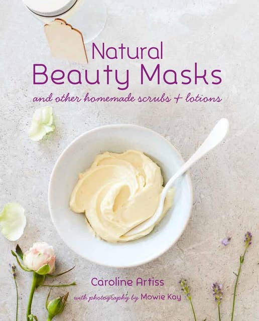 Natural Beauty Masks: and other homemade scrubs and lotions