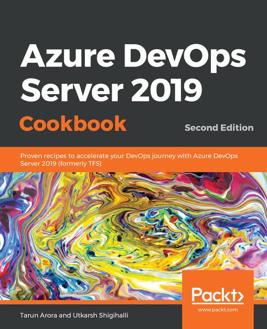 Azure DevOps Server 2019 Cookbook: Proven recipes to accelerate your DevOps journey with Azure DevOps Server 2019 (formerly TFS), 2nd Edition