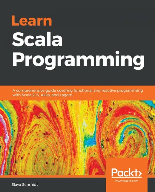 Learn Scala Programming: A comprehensive guide covering functional and reactive programming with Scala 2.13, Akka, and Lagom