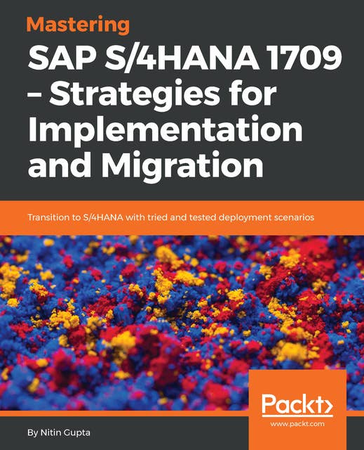 Mastering SAP S/4HANA 1709 – Strategies for Implementation and Migration: Transition to S/4HANA with tried and tested deployment scenarios