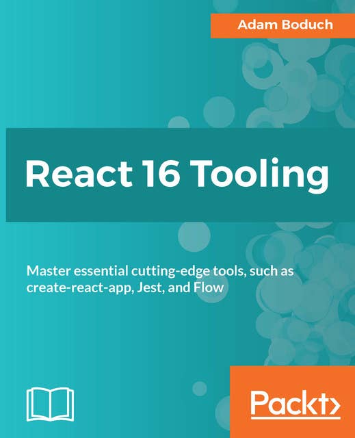 React 16 Tooling: Master essential cutting-edge tools, such as create-react-app, Jest, and Flow