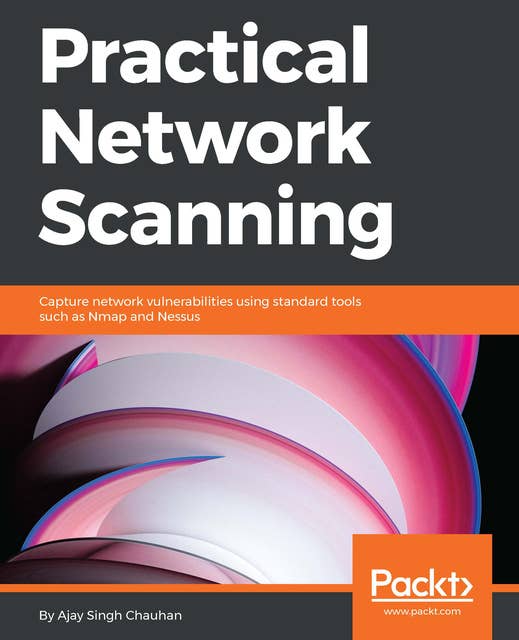 Practical Network Scanning: Capture network vulnerabilities using standard tools such as Nmap and Nessus