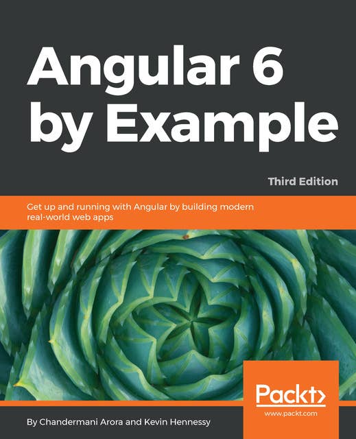 Angular 6 by Example: Get up and running with Angular by building modern real-world web apps, 3rd Edition