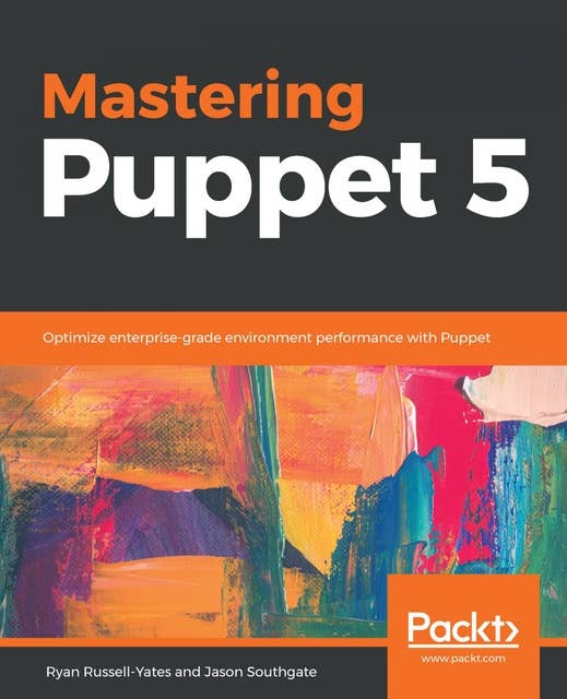 Mastering Puppet 5: Optimize enterprise-grade environment performance with Puppet