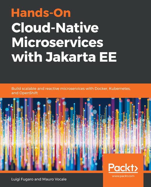 Hands-On Cloud-Native Microservices with Jakarta EE: Build scalable and reactive microservices with Docker, Kubernetes, and OpenShift