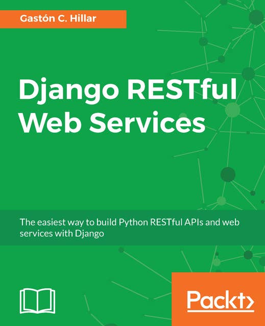Django RESTful Web Services: The easiest way to build Python RESTful APIs and web services with Django