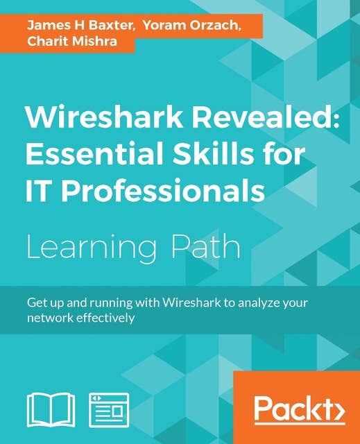 Wireshark Revealed: Essential Skills for IT Professionals: Get up and running with Wireshark to analyze your network effectively