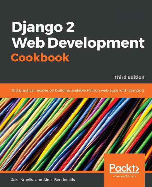 Django 2 Web Development Cookbook: 100 practical recipes on building scalable Python web apps with Django 2, 3rd Edition