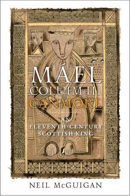 Máel Coluim III, 'Canmore': The World of an Eleventh-Century King