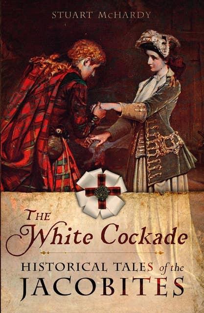 The White Cockade: Historical Tales of the Jacobites -  an essential read for fans of OUTLANDER