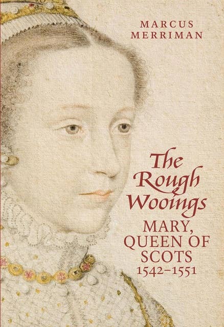 The Rough Wooings: Mary Queen of Scots, 1542-1551
