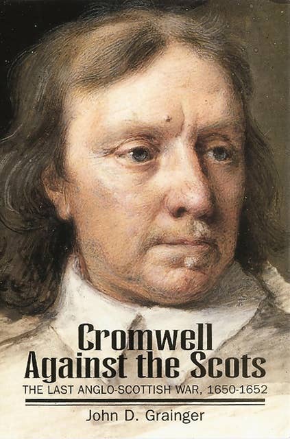 Cromwell Against the Scots: Last Anglo-Scottish War, 1650-52
