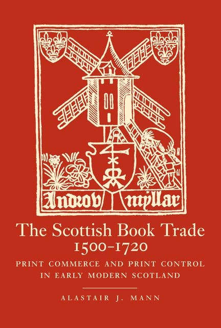 The Scottish Book Trade, 1500-1720: Print Commerce and Print Control in Early Modern Scotland