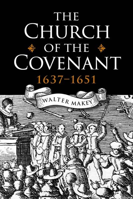 The Church of the Covenant 1637-1651
