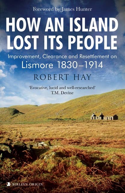 How an Island Lost Its People: Improvement, Clearance and Resettlement on Lismore 1830–1914
